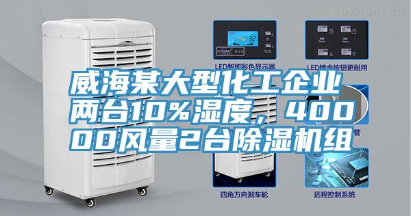 威海某大型化工企業(yè)兩臺10%濕度，40000風(fēng)量2臺除濕機(jī)組