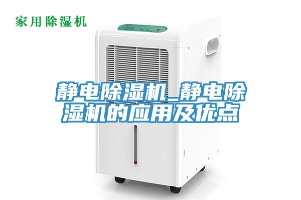 靜電除濕機(jī)_靜電除濕機(jī)的應(yīng)用及優(yōu)點(diǎn)